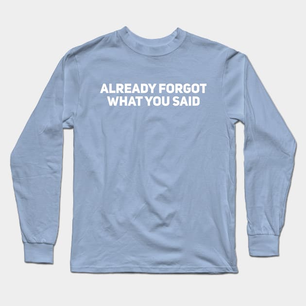 Already Forgot What You Said Long Sleeve T-Shirt by Drobile